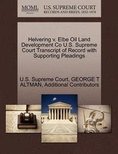 Helvering V. Elbe Oil Land Development Co U.s. Supreme Court Transcript Of Record With Supporting Pleadings di George T Altman, Additional Contributors edito da Gale Ecco, U.s. Supreme Court Records