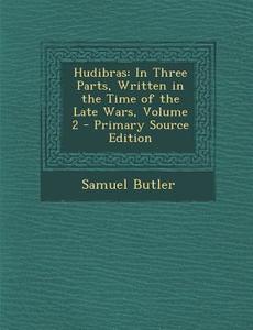 Hudibras: In Three Parts, Written in the Time of the Late Wars, Volume 2 di Samuel Butler edito da Nabu Press