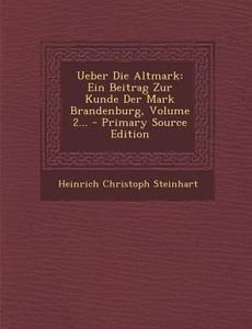 Ueber Die Altmark: Ein Beitrag Zur Kunde Der Mark Brandenburg, Volume 2... di Heinrich Christoph Steinhart edito da Nabu Press