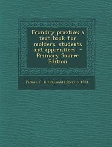 Foundry Practice; A Text Book for Molders, Students and Apprentices - Primary Source Edition edito da Nabu Press