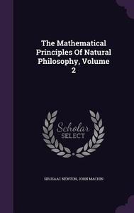 The Mathematical Principles Of Natural Philosophy, Volume 2 di Sir Isaac Newton, John Machin edito da Palala Press