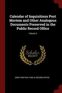 Calendar of Inquisitions Post Mortem and Other Analogous Documents Preserved in the Public Record Office; Volume 4 edito da CHIZINE PUBN