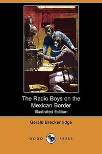 The Radio Boys on the Mexican Border (Illustrated Edition) (Dodo Press) di Gerald Breckenridge edito da Dodo Press