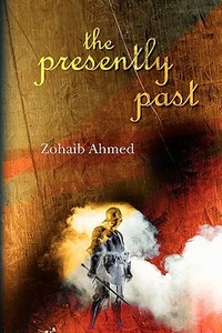 The Presently Past di Zohaib Ahmed edito da Booksurge Publishing