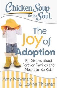 Chicken Soup for the Soul: The Joy of Adoption: 101 Stories about Forever Families and Meant-To-Be Kids di Amy Newmark, Leann Thieman edito da CHICKEN SOUP FOR THE SOUL