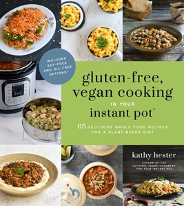 Gluten-Free, Vegan Cooking in Your Instant Pot(r): 65 Delicious Whole Food Recipes for a Plant-Based Diet di Kathy Hester edito da PAGE STREET PUB