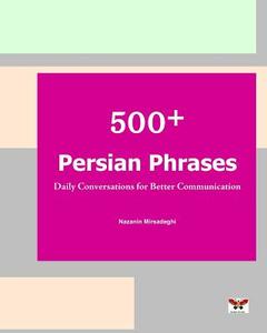 500+ Persian Phrases (Daily Conversations for Better Communication): (Farsi-English Bi-Lingual Edition)(2nd Edition) di Nazanin Mirsadeghi edito da Bahar Books