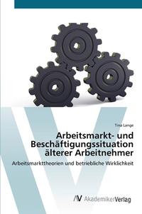 Arbeitsmarkt- und Beschäftigungssituation älterer Arbeitnehmer di Tina Lange edito da AV Akademikerverlag