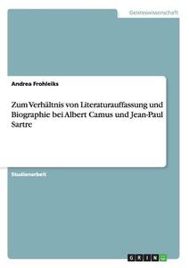 Zum Verhältnis von Literaturauffassung und Biographie bei Albert Camus und Jean-Paul Sartre di Andrea Frohleiks edito da GRIN Verlag