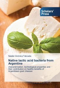 Native lactic acid bacteria from Argentine di Natalia Verónica Taboada edito da SPS