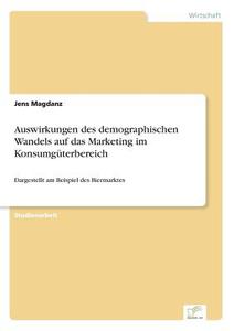 Auswirkungen des demographischen Wandels auf das Marketing im Konsumgüterbereich di Jens Magdanz edito da Diplom.de