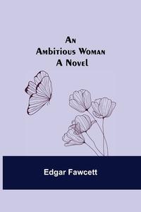 An Ambitious Woman di Edgar Fawcett edito da Alpha Editions