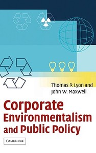 Corporate Environmentalism and Public Policy di Thomas P. Lyon, John W. Maxwell, Lyon Thomas P. edito da Cambridge University Press