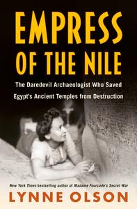 Empress of the Nile: The Daredevil Archaeologist Who Saved Egypt's Ancient Temples from Destruction di Lynne Olson edito da RANDOM HOUSE