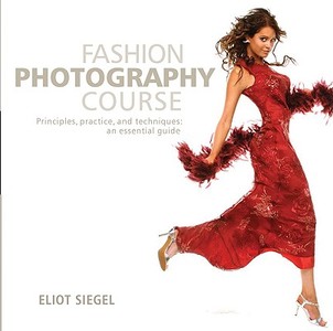 Fashion Photography Course: Principles, Practice, and Techniques: An Essential Guide di Eliot Siegel edito da Barron's Educational Series