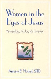 Women in the Eyes of Jesus: Yesterday, Today, and Forever di Antoine Nachef edito da Saint Pauls/Alba House
