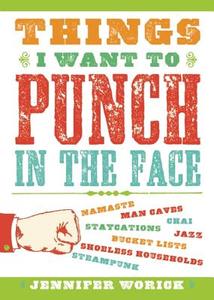 Things I Want to Punch in the Face di Jennifer Worick edito da Prospect Park Books