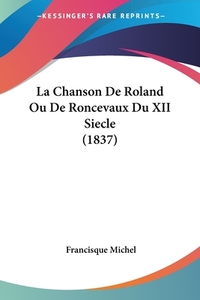 La Chanson de Roland Ou de Roncevaux Du XII Siecle (1837) di Francisque Michel edito da Kessinger Publishing