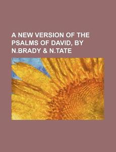 A New Version of the Psalms of David, by N.Brady & N.Tate di Books Group edito da Rarebooksclub.com