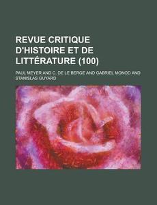 Revue Critique D'histoire Et De Litterature (100) di Paul Meyer edito da General Books Llc