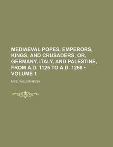 Mediaeval Popes, Emperors, Kings, And Cr di Mrs William Busk edito da General Books