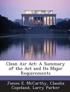 Clean Air Act di James E McCarthy, Claudia Copeland, Larry Parker edito da Bibliogov