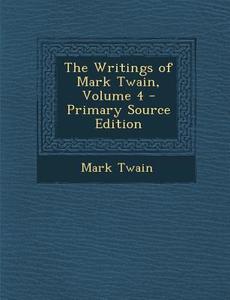 The Writings of Mark Twain, Volume 4 di Mark Twain edito da Nabu Press