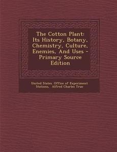 The Cotton Plant: Its History, Botany, Chemistry, Culture, Enemies, and Uses edito da Nabu Press