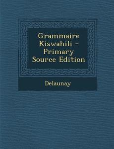 Grammaire Kiswahili - Primary Source Edition di Delaunay edito da Nabu Press