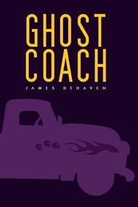 Ghost Coach di James Dehaven edito da Lulu.com