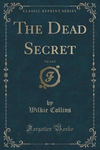 The Dead Secret, Vol. 2 Of 2 (classic Reprint) di Au Wilkie Collins edito da Forgotten Books