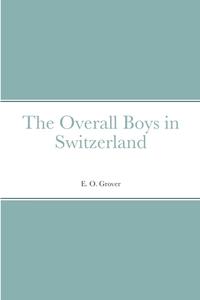 The Overall Boys in Switzerland di E. O. Grover edito da Lulu.com