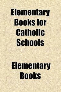 Elementary Books For Catholic Schools di Elementary Books edito da General Books Llc