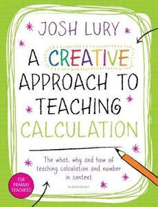 A Creative Approach to Teaching Calculation di Josh Lury edito da Bloomsbury Publishing PLC