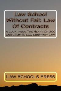 Law School Without Fail: Law of Contracts: A Look Inside the Heart of Ucc and Common Law Contract Law di Law Schools Press edito da Createspace Independent Publishing Platform