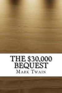 The $30,000 Bequest di Mark Twain edito da Createspace Independent Publishing Platform