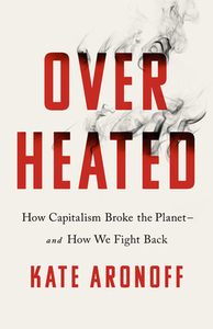 Overheated: How Capitalism Broke the Planet--And How We Fight Back di Kate Aronoff edito da BOLD TYPE BOOKS