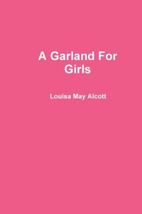 A Garland For Girls di LOUISA MAY ALCOTT edito da Lightning Source Uk Ltd