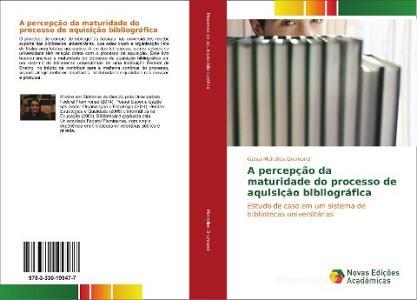 A percepção da maturidade do processo de aquisição bibliográfica di Geisa Meirelles Drumond edito da Novas Edições Acadêmicas