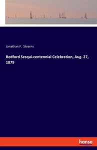 Bedford Sesqui-centennial Celebration, Aug. 27, 1879 di Jonathan F. Stearns edito da hansebooks