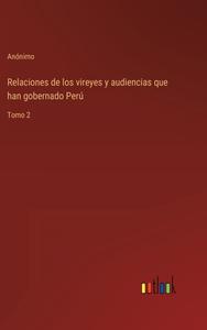 Relaciones de los vireyes y audiencias que han gobernado Perú di Anónimo edito da Outlook Verlag