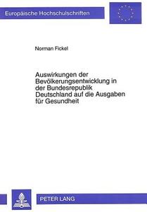 Auswirkungen der Bevölkerungsentwicklung in der Bundesrepublik Deutschland auf die Ausgaben für Gesundheit di Normann Fickel edito da Lang, Peter GmbH