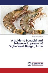 A guide to Penaeid and Solenocerid prawn of Digha,West Bengal, India di Angsuman Chanda edito da LAP Lambert Academic Publishing