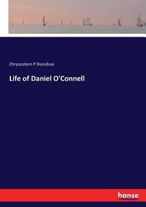 Life of Daniel O'Connell di Chrysostom P Donahoe edito da hansebooks