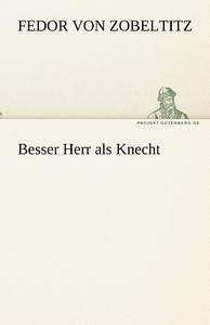 Besser Herr als Knecht di Fedor von Zobeltitz edito da TREDITION CLASSICS