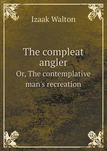 The Compleat Angler Or, The Contemplative Man's Recreation di Walton Izaak, Andrew Lang edito da Book On Demand Ltd.