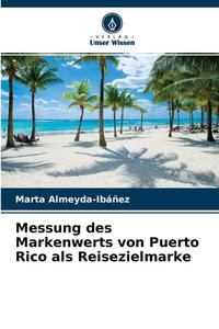 Messung des Markenwerts von Puerto Rico als Reisezielmarke di Marta Almeyda-Ibáñez edito da Verlag Unser Wissen