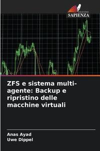 ZFS e sistema multi-agente: Backup e ripristino delle macchine virtuali di Anas Ayad, Uwe Dippel edito da Edizioni Sapienza
