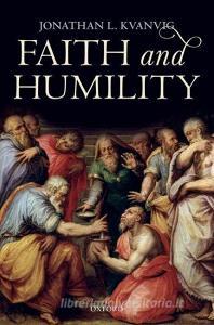 Faith and Humility di Jonathan L. Kvanvig edito da OUP Oxford