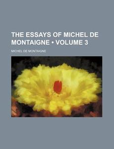 The Essays Of Michel De Montaigne di Michel de Montaigne edito da General Books Llc